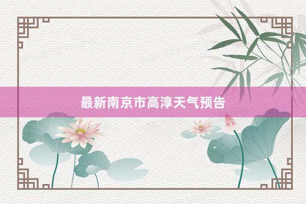 最新南京市高淳天气预告