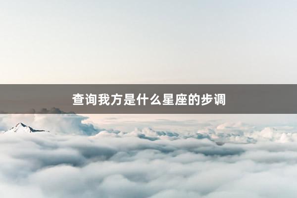 查询我方是什么星座的步调