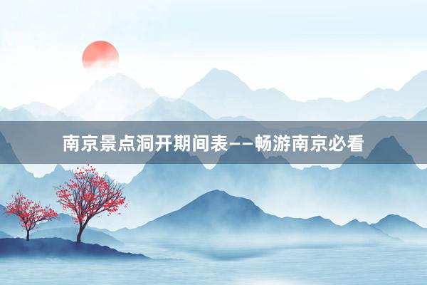 南京景点洞开期间表——畅游南京必看