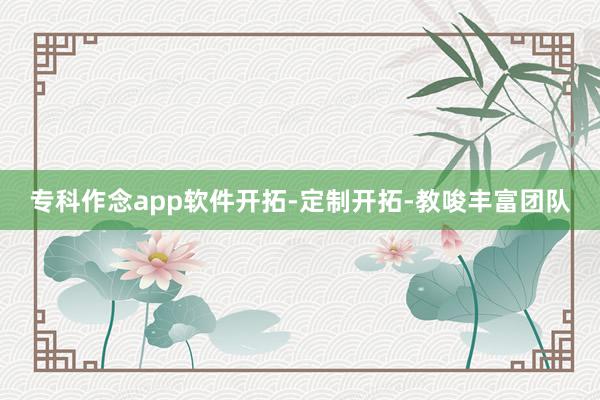 专科作念app软件开拓-定制开拓-教唆丰富团队